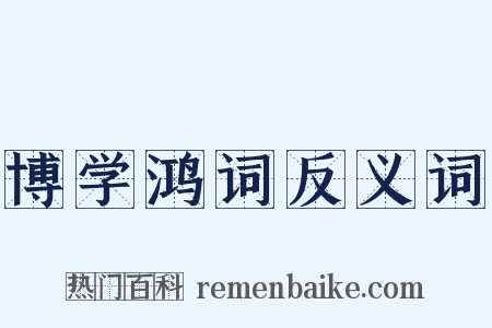 博学鸿词反义词是什么意思的图片